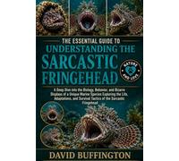 THE ESSENTIAL GUIDE TO UNDERSTANDING THE SARCASTIC FRINGEHEAD: A Deep Dive into the Biology, Behavior, and Bizarre Displays of a Unique Marine Species ... Survival Tactics of the Sarcastic Fringehead