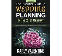 The Essential Guide to Wedding Planning in the 21st Century: Expert Advice and Tips for Your Perfect Wedding