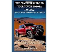 THE ESSENTIAL GUIDE TO YOUR TOUGH TOYOTA TACOMA : 2025 OFF-ROAD PERFORMANCE OPTIMIZER: Step-by-Step Instructions for Maintenance, Troubleshooting, and Enhancing Your Truck