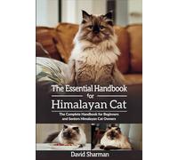 THE ESSENTIAL HANDBOOK FOR HIMALAYAN CAT: The Complete Handbook For Beginners And Seniors Himalayan cat owners