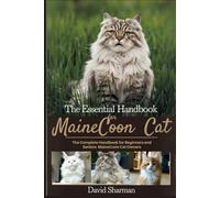 THE ESSENTIAL HANDBOOK FOR MAINECCON CAT: The Complete Handbook For Beginners And Seniors Mainecoon cat owners
