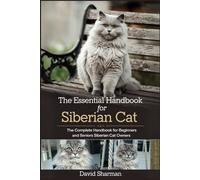 THE ESSENTIAL HANDBOOK FOR SIBERIAN CAT: The Complete Handbook For Beginners And Seniors Siberian cat owners