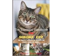 THE ESSENTIAL HANDBOOK FOR SOKOKE CAT: The Complete Handbook For Beginners And Seniors Sokoke cat owners