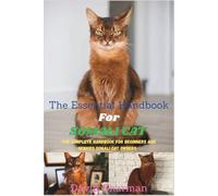 THE ESSENTIAL HANDBOOK FOR SOMALI CAT: The Complete Handbook For Beginners And Seniors Somali cat owners