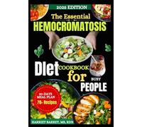 The Essential Hemochromatosis Diet Cookbook for Busy People: "A No-Stress Guide with Time-Saving Recipes to Reduce Excess Iron and Boost Energy"