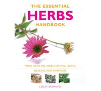 The Essential Herbs Handbook: More Than 100 Herbs for Well-Being, Healing, and Happiness