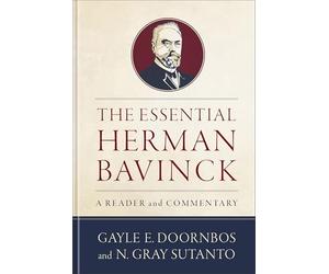 The Essential Herman Bavinck: A Reader and Commentary