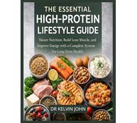 THE ESSENTIAL HIGH-PROTEIN LIFESTYLE GUIDE: Master Nutrition, Build Lean Muscle, and Improve Energy with a Complete System for Long-Term Health