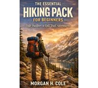 THE ESSENTIAL HIKING PACK FOR BEGINNERS: Your Passport to Epic Trail Adventures