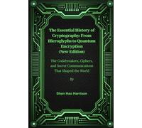The Essential History of Cryptography: From Hieroglyphs to Quantum Encryption (New Edition): The Codebreakers, Ciphers, and Secret Communications That Shaped the World