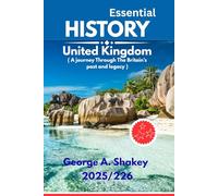 The Essential History of The United kingdom 2025/2026: A Journey Through Britain’s Past and Legacy