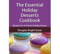The Essential Holiday Desserts Cookbook: 30 Recipes for a Festive Holiday Season!