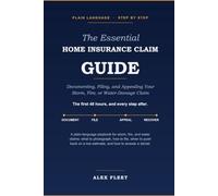 The Essential Home Insurance Claim Guide: Documenting, Filing, and Appealing Your Storm, Fire, or Water-Damage Claim