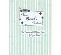 The Essential Home Owner’s Handbook: The Fundamental Reference Book of Your Home