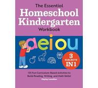 The Essential Homeschool Kindergarten Workbook: 135 Fun Curriculum-based Activities to Build Reading, Writing, and Math Skills!