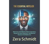 The Essential Hotelier: What Every Hotel Needs to Master Operations, Elevate the Guest Experience, and Maximize Revenue in the Modern Era.