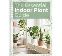 The Essential Indoor Plant Guide: Tips to Grow and Maintain Thriving Houseplants