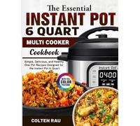 The Essential Instant Pot 6 Quart Multi Cooker Cookbook: Simple, Delicious, and Healthy One-Pot Recipes Designed for the Instant Pot 6-Quart