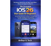 The Essential IOS 26 User Guide For Beginners: Step-by-Step Instructions for iPhone 11 through iPhone 17 Pro Max, Including AI Call Summaries, Genmoji and Simplified Camera Controls