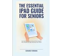 THE ESSENTIAL IPAD GUIDE FOR SENIORS: Easy Step-by-Step Instructions to Set Up, Navigate, Stay Connected, Use Apps, and Protect Your Privacy