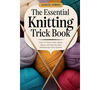 The Essential Knitting Trick Book: Over 70 Clever Fixes, Smart Hacks, and Step-by-Step Solutions for Every Knitter