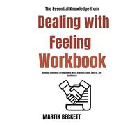 The Essential Knowledge from Dealing with Feeling Workbook:: Building Emotional Strength with Marc Brackett: Calm, Control, and Confidence