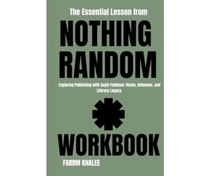 The Essential Lesson from Nothing Random Workbook: Exploring Publishing with Gayle Feldman: Vision, Influence, and Literary Legacy