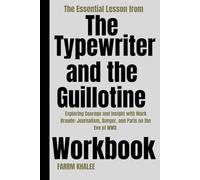 The Essential Lesson from The Typewriter and the Guillotine Workbook: Exploring Courage and Insight with Mark Braude: Journalism, Danger, and Paris on the Eve of WWII