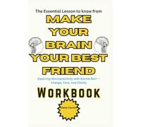 The Essential Lesson to know from Make Your Brain Your Best Friend Workbook: Exploring Neuroplasticity with Rachel Barr - Change, Care, and Clarity