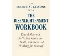 The Essential Lessons from The Disenlightenment Workbook: David Mamet's Reflective Guide to Truth, Tradition, and Thinking for Yourself