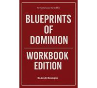 The Essential Lessons You Need from Blueprints of Dominion Workbook Edition: The Real-World Manual for Dominating with Isi Igenegba’s Principles