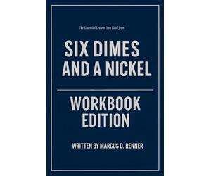 The Essential Lessons You Need from Six Dimes and a Nickel Workbook Edition: How to Ruthlessly Apply Damon West’s Book in Real Life