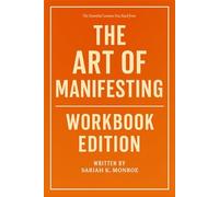 The Essential Lessons You Need from The Art of Manifesting Workbook Edition: Practical Tools to Rewire Your Brain, Ritualize Your Power, and Draw the Life You Came Here to Live