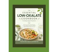 The Essential Low-Oxalate Cookbook for Kidney Stone Prevention: 120+ Easy, Flavour-Packed Recipes to Lower Oxalates, Protect Your Kidneys, and Still Eat the Foods You Love