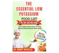 THE ESSENTIAL LOW POTASSIUM FOOD LIST FOR SENIORS: Your Complete Guide To Senior-Friendly, Kidney-Conscious Foods For Better Health