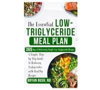 The Essential Low-Triglyceride Meal Plan: A Simple, Step-by-Step Guide to Reducing Triglycerides with Healthy Recipes