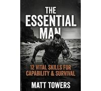 The Essential Man: 12 Vital Skills for Capability & Survival