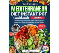 The Essential Mediterranean Diet Instant Pot Cookbook: Quick and Healthy Mediterranean Recipes Made Easy in Your Instant Pot for Weight Loss, Heart Health, and Busy Lifestyles