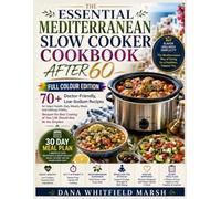 The Essential Mediterranean Slow Cooker Cookbook After 60: 70+ Doctor-Friendly, Low-Sodium Recipes for Heart Health, Easy Weekly Meals and Lifelong ... of Your Life Should Also Be the Simplest