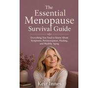 The Essential Menopause Survival Guide: Everything You Need to Know About Symptoms, Perimenopause, Healing, and Healthy Aging