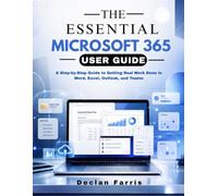 The Essential Microsoft 365 User Guide: A Step-by-Step Guide to Getting Real Work Done in Word, Excel, Outlook, and Teams
