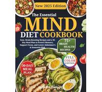 The Essential MIND Diet Cookbook: Easy, Brain-Boosting Recipes and a 30-Day Meal Plan to Protect Memory, Support Focus, and Lower Alzheimer’s & Dementia Risk