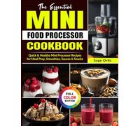 The Essential Mini Food Processor Cookbook: Quick & Healthy Mini Processor Recipes for Meal Prep, Smoothies, Sauces & Snacks