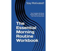 The Essential Morning Routine Workbook: Your Complete 60-Minute Routine (With a 30-Minute Fast Track for Busy Days)