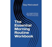 The Essential Morning Routine Workbook: Your Complete 60-Minute Routine (With a 30-Minute Fast Track for Busy Days)