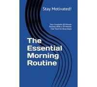 The Essential Morning Routine: Your Complete 60-Minute Routine (With a 30-Minute Fast Track for Busy Days)