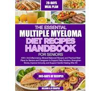 THE ESSENTIAL MULTIPLE MYELOMA DIET RECIPES HANDBOOK FOR SENIORS: 400+ Anti-Inflammatory, Mineral-Balanced Recipes and Practical Meal Plans for ... Bones, Improve Immunity, and Suppo...