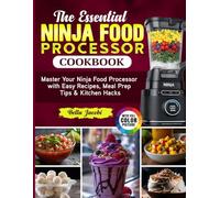 The Essential Ninja Food Processor Cookbook: Master Your Ninja Food Processor with Easy Recipes, Meal Prep Tips & Kitchen Hacks