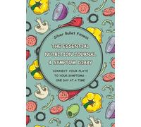 The Essential Nutrition Journal & Symptom Diary: Connect Your Plate To Your Symptoms - One Day At A Time