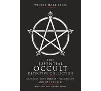 The Essential Occult Detective Collection: Carnacki, John Silence, Flaxman Low and Other Tales (Annotated)